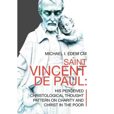 Saint Vincent De Paul: His Perceived Christological Thought Pattern on Charity and Christ in the Poor