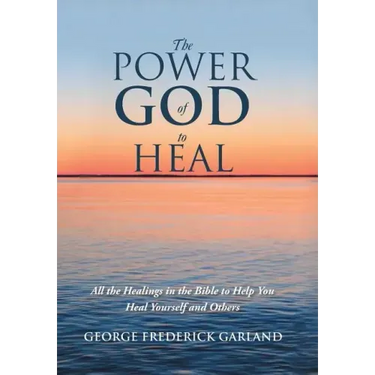 The Power of God to Heal: All the Healings in the Bible to Help You Heal Yourself and Others