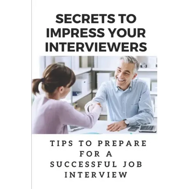 Secrets To Impress Your Interviewers: Tips To Prepare For A Successful Job Interview: How To Prepare For An Interview