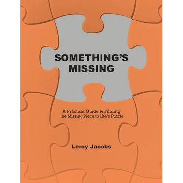 Something's Missing: A Practical Guide to Finding the Missing Piece to Life's Puzzle