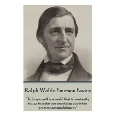 Ralph Waldo Emerson - Essays: "To be yourself in a world that is constantly trying to make you something else is the greatest accomplishment."