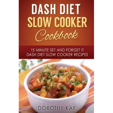 DASH Diet Slow Cooker Cookbook: 15 Minute Set and Forget It DASH Diet Slow Cooke