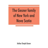 The Gesner family of New York and Nova Scotia: together with some notes concerning the families of Bogardus, Brower, Ferdon, and Pineo