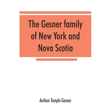 The Gesner family of New York and Nova Scotia: together with some notes concerning the families of Bogardus, Brower, Ferdon, and Pineo