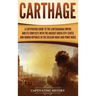 Carthage: A Captivating Guide to the Carthaginian Empire and Its Conflicts with the Ancient Greek City-States and the Roman Repu