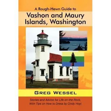 A Rough-Hewn Guide to Vashon and Maury Islands, Washington: Stories and Advice for Life on the Rock, with Tips on How to Dress by Cindy Hoyt