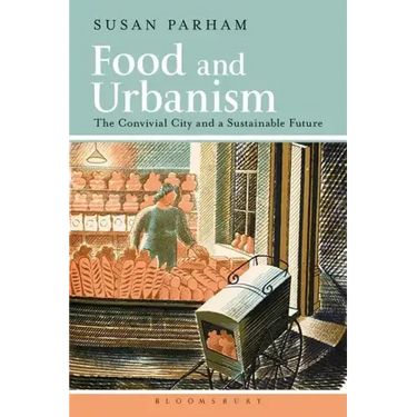 Food and Urbanism: The Convivial City and a Sustainable Future