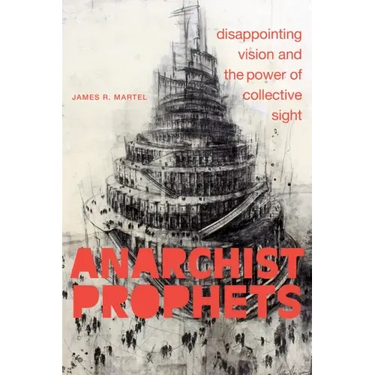 Anarchist Prophets: Disappointing Vision and the Power of Collective Sight