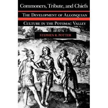 Commoners, Tribute, and Chiefs: The Development of Algonquian Culture in the Potomac Valley