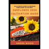 An Ultimate Guide To Growing Sunflower In The New Sunflower Seed Cultivation Guide