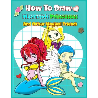 How To Draw Mermaids Princesses And Other Magical Friends: A Step-by-step Drawing And Activity Book For Kids To Learn To Draw Cute Stuff