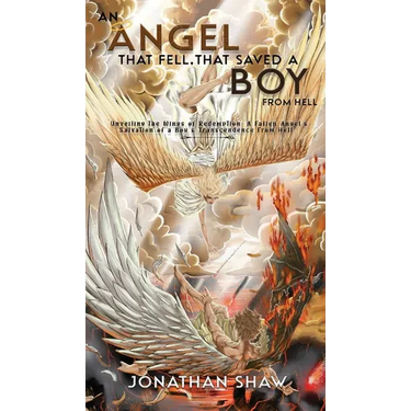 An Angel That Fell, That Saved A Boy From Hell: "Unveiling the Wings of Redemption: A Fallen Angel's Salvation of a Boy's Transcendence From Hell"