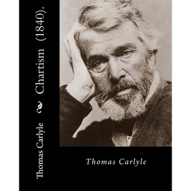 Chartism (1840). By: Thomas Carlyle: Thomas Carlyle (4 December 1795 - 5 February 1881) was a Scottish philosopher, satirical writer, essay