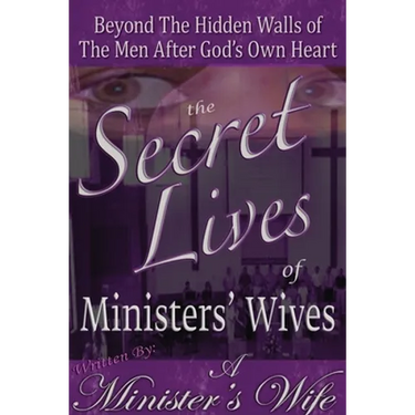 The Secret Lives of Ministers' Wives: Beyond the Hidden Walls of the Men After God's Own Heart