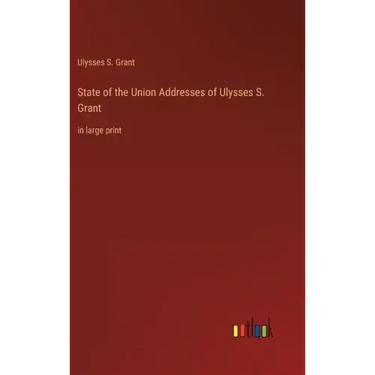 State of the Union Addresses of Ulysses S. Grant: in large print