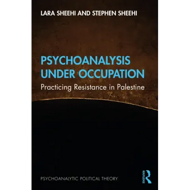 Psychoanalysis Under Occupation: Practicing Resistance in Palestine