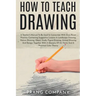 How to Teach Drawing: A Teacher's Manual To Be Used In Connection With Class Room Practice; Containing Suggestive Lessons In Landscape Drawi