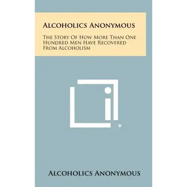 Alcoholics Anonymous: The Story Of How More Than One Hundred Men Have Recovered From Alcoholism