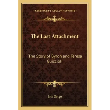 The Last Attachment: The Story of Byron and Teresa Guiccioli