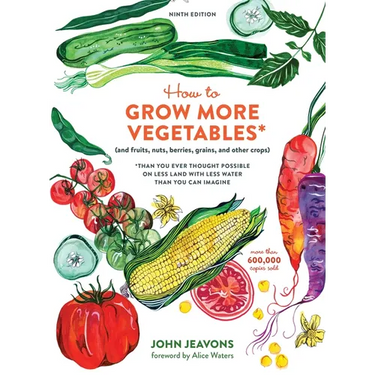 How to Grow More Vegetables, Ninth Edition: (And Fruits, Nuts, Berries, Grains, and Other Crops) Than You Ever Thought Possible on Less Land with Less