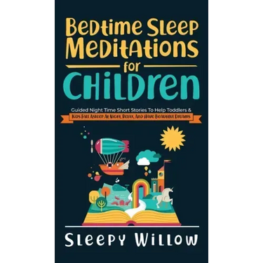 Bedtime Sleep Meditations For Children: Guided Night Time Short Stories To Help Toddlers & Kids Fall Asleep At Night, Relax, And Have Beautiful Dreams