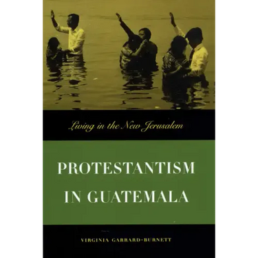 Protestantism in Guatemala: Living in the New Jerusalem