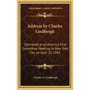 Address by Charles Lindbergh: Delivered at an America First Committee Meeting in New York City on April 23, 1941