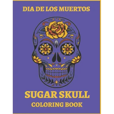 Dia De Los Muertos Sugar Skull Coloring Book.: For Teens And Adults. A Day Of The Dead Easy Patterns. Stress Relieving Activity Book.