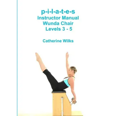 p-i-l-a-t-e-s Instructor Manual Wunda Chair Levels 3 - 5