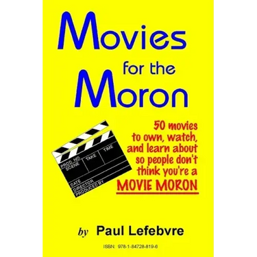 Movies for the Moron - 50 Movies to own, watch, and learn about so people don't think you're a movie moron