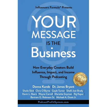 Your Message Is the Business: How Everyday Creators Build Influence, Impact, and Income Through Podcasting