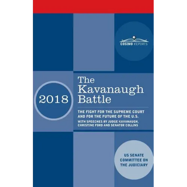 The Kavanaugh Battle: The Fight for the Supreme Court and for the Future of the U.S. with speeches by Judge Kavanaugh, Christine Ford and Senator Coll