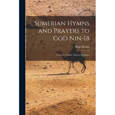 Sumerian Hymns and Prayers to God Nin-Ib: From the Temple Library at Nippur