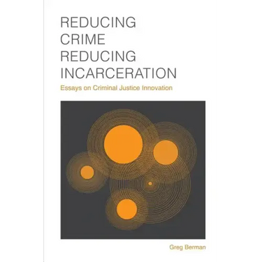 Reducing Crime, Reducing Incarceration: Essays on Criminal Justice Innovation