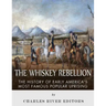 The Whiskey Rebellion: The History of Early America's Most Famous Popular Uprising