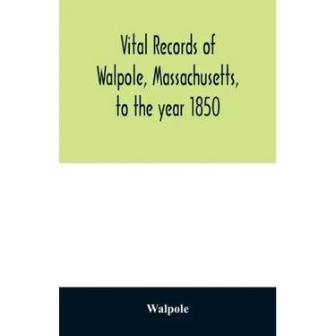 Vital records of Walpole, Massachusetts, to the year 1850