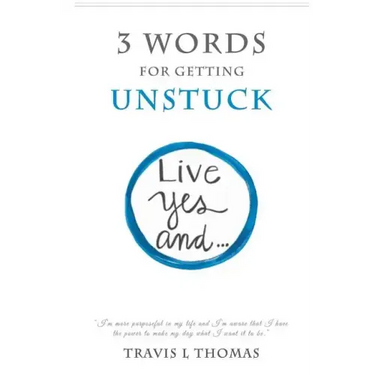 3 Words for Getting Unstuck: Live Yes, And!