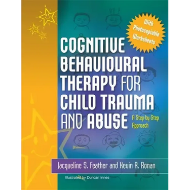 Cognitive Behavioural Therapy for Child Trauma and Abuse: A Step-By-Step Approach