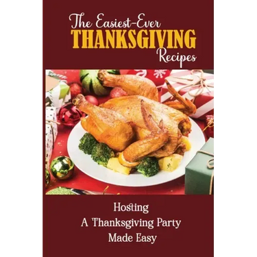The Easiest-Ever Thanksgiving Recipes: Hosting A Thanksgiving Party Made Easy
