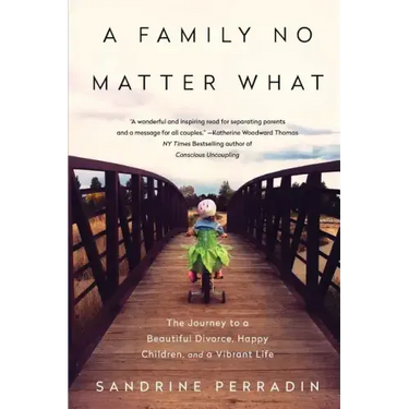 A Family No Matter What: The Journey to a Beautiful Divorce, Happy Children, and a Vibrant Life
