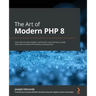 The Art of Modern PHP 8: Learn how to write modern, performant, and enterprise-ready code with the latest PHP features and practices