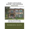 Paris Ontario Book 1 in Colour Photos: Saving Our History One Photo at a Time