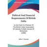 Political And Financial Requirements Of British India: As Set Forth In A Petition Of The British Indian Association Of Calcutta To Both Houses Of Parl