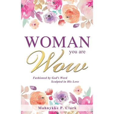 WOMAN You are WOW: Fashioned by God's Word Sculpted in His Love