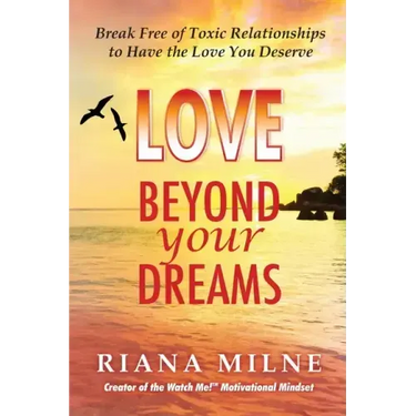Love Beyond Your Dreams: Break Free of Toxic Relationships to Have the Love You Deserve