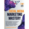Social Media Marketing Mastery: 3 in 1 - Proven Strategies to Stay Ahead of Your Competition, Leverage the New Viral Trends, and Build a Massive Brand