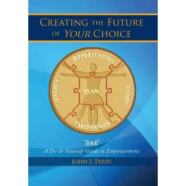 Creating the Future of Your Choice: A Do-It-Yourself Guide to Empowerment