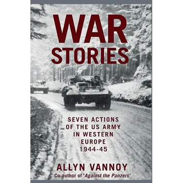 War Stories: Seven Actions of the US Army in Western Europe 1944-45