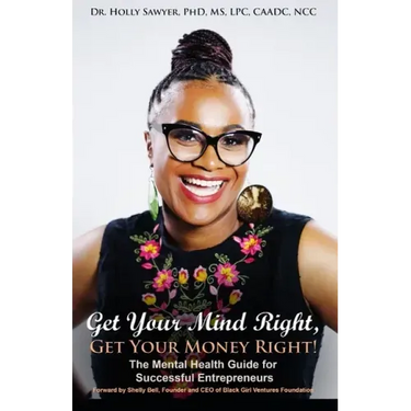Get Your Mind Right, Get Your Money Right: The Mental Health Guide for Successful Entrepreneurs