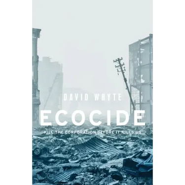 Ecocide: Kill the Corporation Before It Kills Us